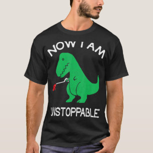 Now I Am Unstoppable Funny T Rex T-Shirt
