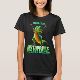 Now I Am Unstoppable Funny T-rex Tyrannosaurus Din T-Shirt