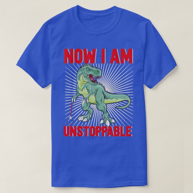 Now I Am Unstoppable Funny TRex (23)  T-Shirt (Design Front)