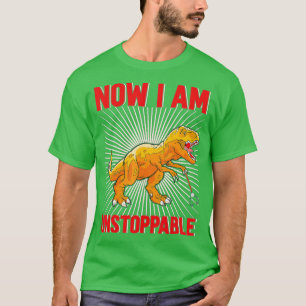Now I Am Unstoppable Funny TRex (28) T-Shirt