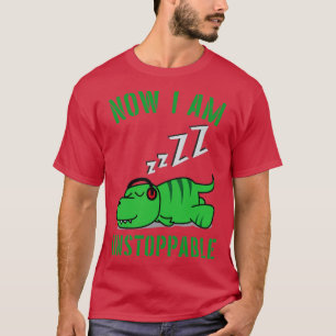 Now I Am Unstoppable Funny TRex T-Shirt