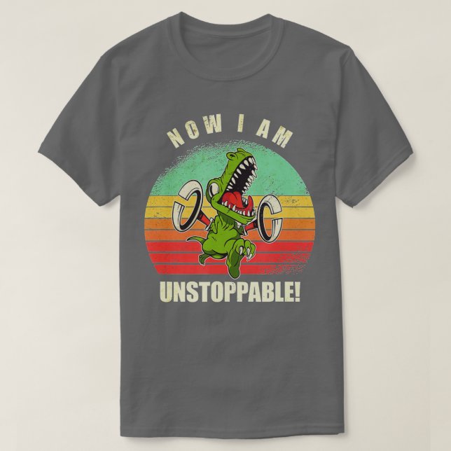 Now I Am Unstoppable Funny TRex  T-Shirt (Design Front)