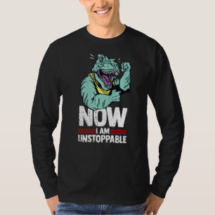 Now I Am Unstoppable Rex Dinosaur Dino Tyrannosaur T-Shirt