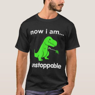 Now I Am Unstoppable T-rex Funny Grabber Dinosaur  T-Shirt