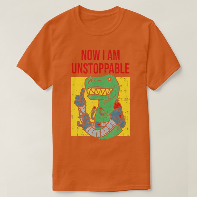 Now I Am UnstoppableFunny TRex Robot  T-Shirt (Design Front)