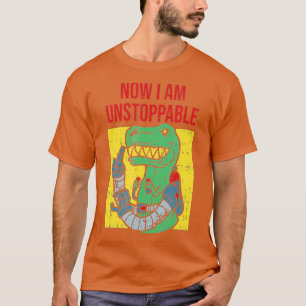 Now I Am UnstoppableFunny TRex Robot  T-Shirt