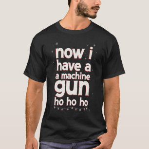 Now I Have a Machine Gun Ho Ho Ho T-Shirt