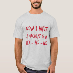 Now I Have A Machine Gun Ho Ho Ho T-Shirt