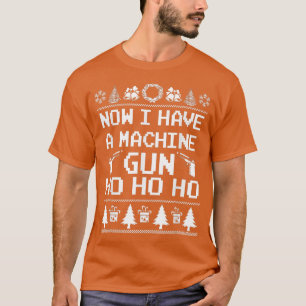 Now I Have a Machine Gun Ho Ho Ho Ugly Xmas Sweate T-Shirt