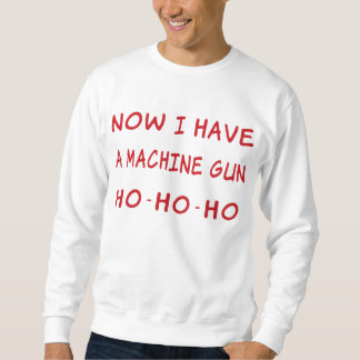 Now I have a machine gun Sweatshirt