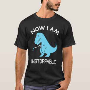 Now I'm Unstoppable T Rex Dinosaur T-Shirt