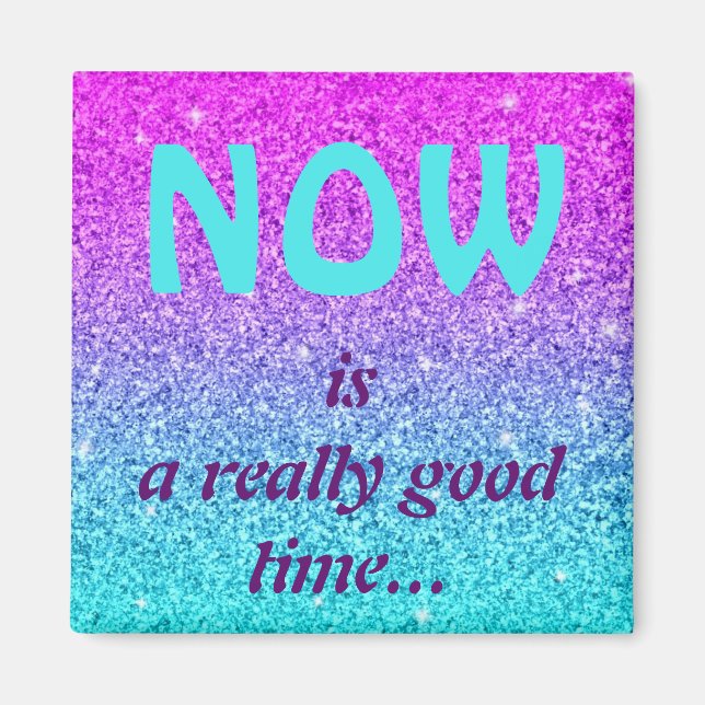 NOW is a really good time...Magnet Magnet (Front)