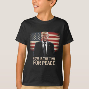 Now Is The Time For Peace - Trump  T-Shirt