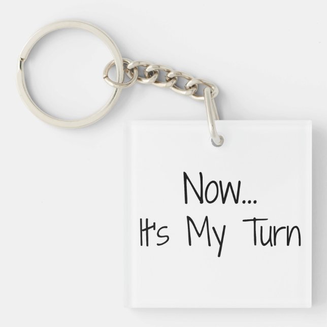 "Now... It's My Turn" Phrase Key Ring (Front)