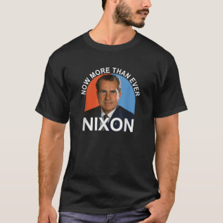 Now More Than Ever President Richard Milhous Nixon T-Shirt