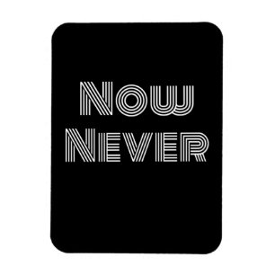 Now Never Magnet