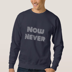 Now Never Sweatshirt