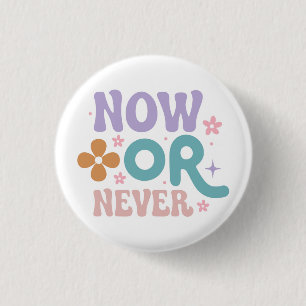 Now Or Never   Inspirational Quote  3 Cm Round Badge