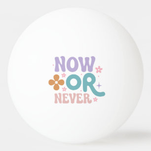 Now Or Never Inspirational Quote Ping Pong Ball