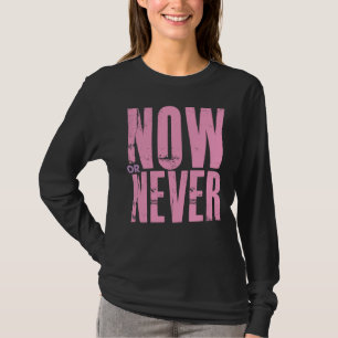 Now Or Never, Motivational T-Shirt