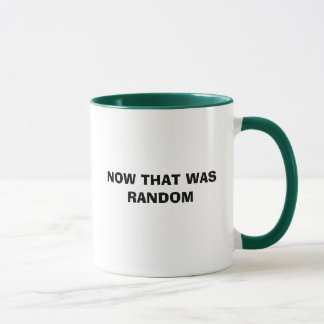 NOW THAT WAS RANDOM MUG