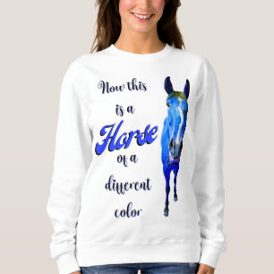 Now This Is A Horse Of A Different Colour in Blue Sweatshirt