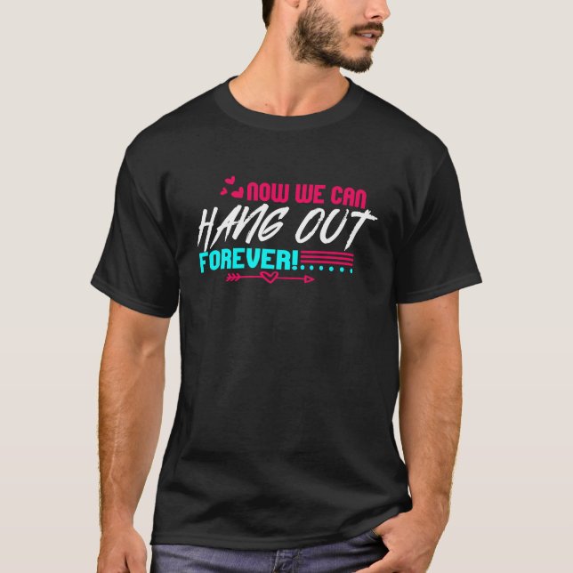 Now We Can Hang Out Forever Couple Wedding Bachelo T-Shirt (Front)