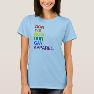 NOW WE DON OUR GAY APPAREL -.png T-Shirt