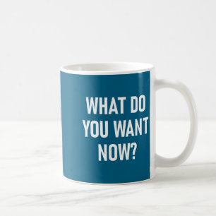 Now What Want Jokes Sarcastic Sayings Coffee Mug