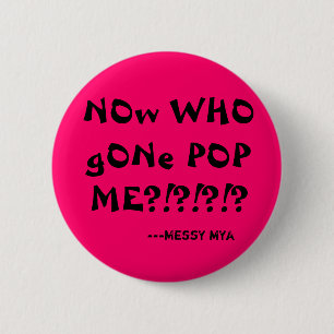 NOw WHO gONe POP ME?!?!?!?, ---MessY mYa 6 Cm Round Badge