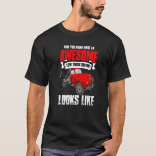 Now You Know What An Awesome Towing Tow Truck Dri T-Shirt