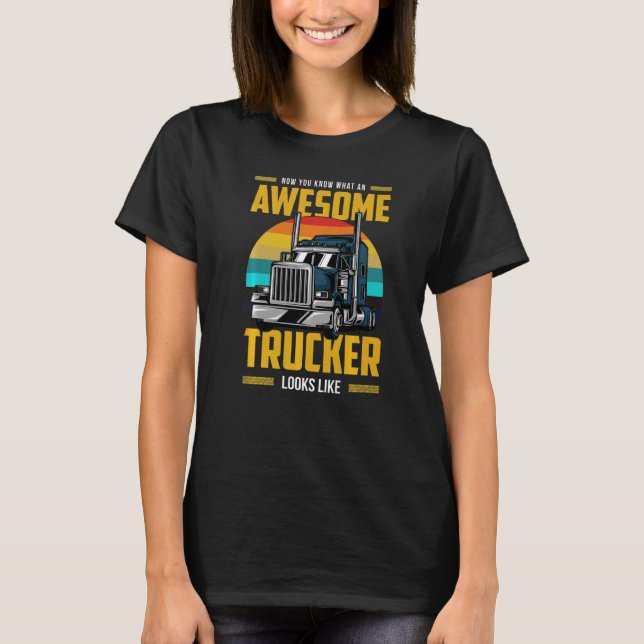 Now You Know What An Awesome Trucker Looks Like   T-Shirt (Front)