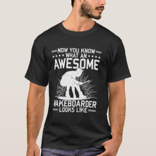 Now You Know What An Awesome Wakeboarder Looks Lik T-Shirt