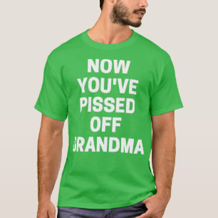 Now Youve Pissed Off Grandma 1 T-Shirt