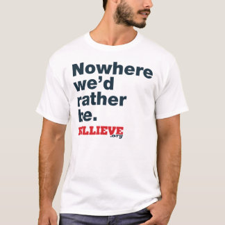 "Nowhere we'd rather be." White Tee Shirt