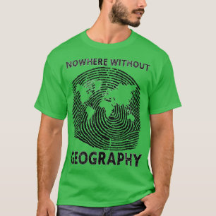 Nowhere without Geography funny gift T-Shirt