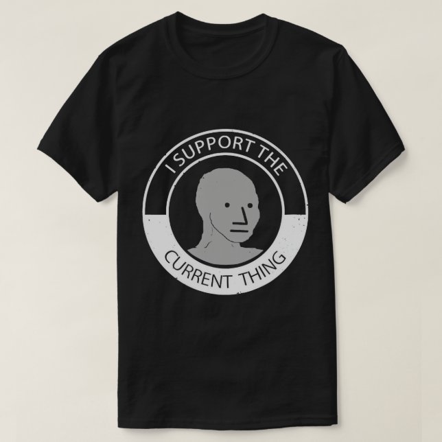 NPC meme man t shirt I support current thing T-Shi (Design Front)