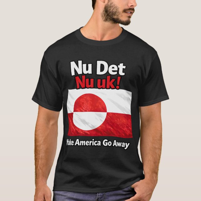 Nu Det Nu uk! Make America Go Away Greenland flag T-Shirt (Front)