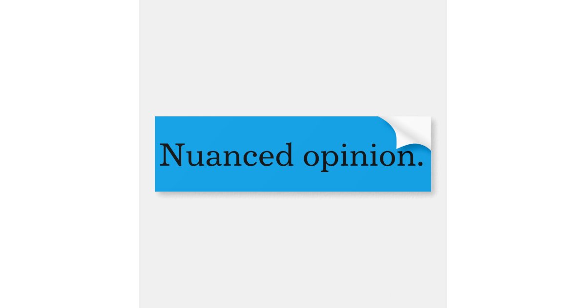 Nuanced opinion bumper sticker | Zazzle.co.uk