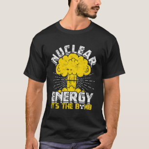Nuclear Energy It'S The Bomb - Nuclear T-Shirt