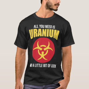Nuclear Engineer Need Uranium T-Shirt