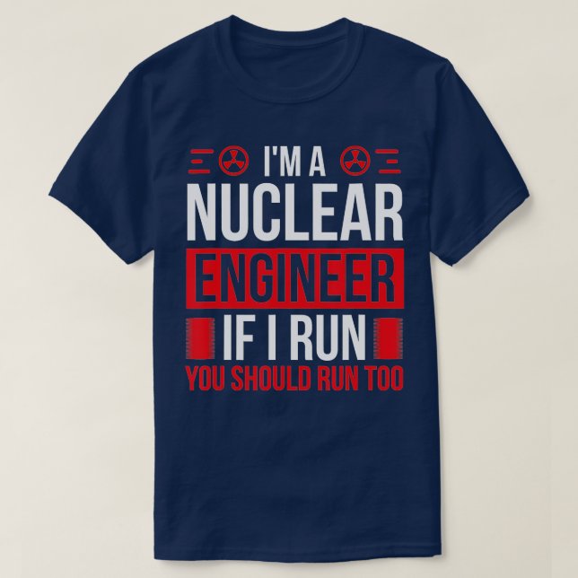 Nuclear Engineer You should run too Nuclear Engine T-Shirt (Design Front)