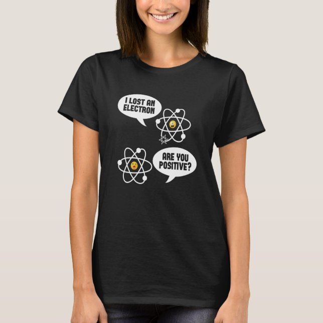 Nuclear Physics - I Lost An Electron Are You Posit T-Shirt (Front)