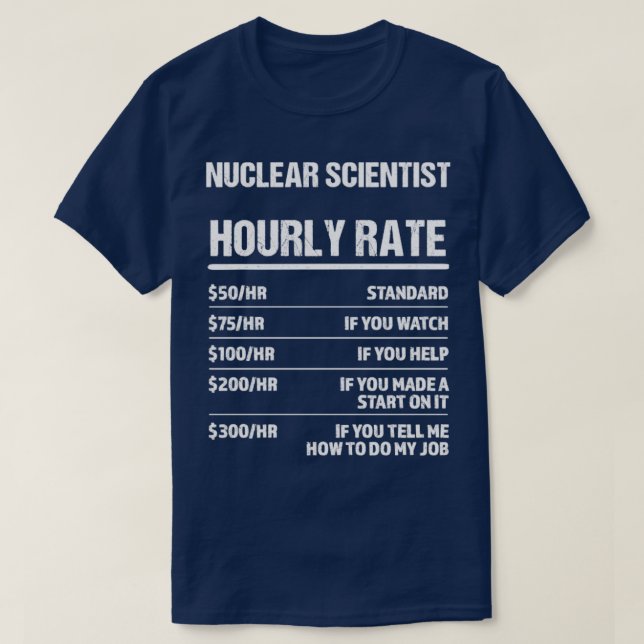 Nuclear Scientist Hourly Rate Funny Birthday Gift T-Shirt (Design Front)