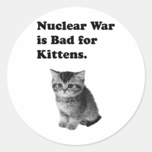 Nuclear War Is Bad For Kittens Sadness Cat Animal  Classic Round Sticker