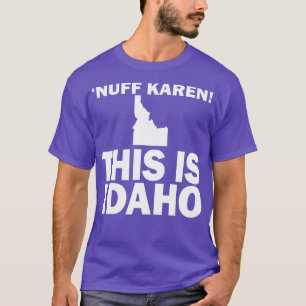 Nuff Karen This Is Idaho  T-Shirt