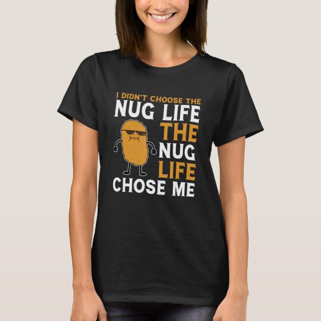 Nug Life Chose Me Funny Nugget Lover Chicken Nugge T-Shirt (Front)