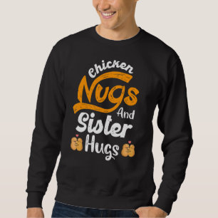 Nugget Chicken Nugs And Sister Hugs Sister Birthda Sweatshirt