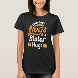 Nugget Chicken Nugs And Sister Hugs Sister Birthda T-Shirt