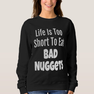 Nugget Foodie Life Is Too Short To Eat Bad Sweatshirt